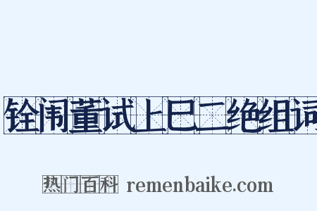 铨闱董试上巳二绝组词是什么意思的图片